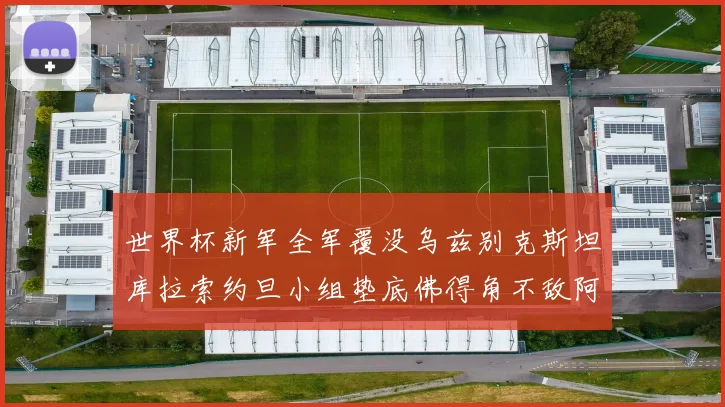 世界杯新军全军覆没乌兹别克斯坦库拉索约旦小组垫底佛得角不敌阿根廷